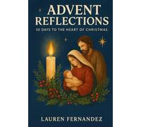 Advent Reflections: 30 Days To The Heart Of Christmas