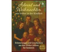 Advent und Weihnachten wie früher in der Kindheit - kurze Geschichten für Senioren: Erinnerungen und Wärme an die gute alte Zeit voller Advents- und Weihnachtsfreude