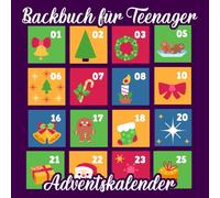 Advents-Backbuch für Teenager: 24 leckere Rezepte für die Vorweihnachtszeit - Einfach, kreativ & super lecker!: Der ultimative Adventskalender zum ... Rezept für coole Teenager, Mädchen & Jungs