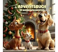 Adventsbuch 24 Hundegeschichten: Advent Buch Kinder Hunde: Adventskalender Buch Hunde, Adventsbuch 24 Kapitel für Kinder, Hundegeschichten Kinder, ... - Adventskalender - Geschichten zum Vorlesen)