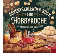 Adventskalender-Buch für Hobbyköche: 24 genussvolle Ideen, Kücheninspirationen und kreative Kochmomente für die Adventszeit