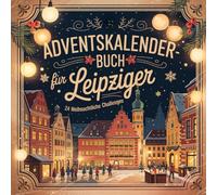 Adventskalender-Buch für Leipziger: 24 besondere Orte, Geschichten und Geheimtipps für eine kulturelle Adventszeit in der Messestadt