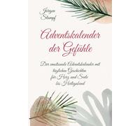 Adventskalender der Gefühle: Der emotionale Adventskalender für Erwachsene mit täglichen Geschichten für Herz und Seele bis Heiligabend