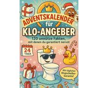 Adventskalender für Klo-Angeber - 120 unnütze Fakten, mit denen du garantiert nervst: Der freche Klo-Kalender für alle, die beim Spülen noch klüger werden wollen