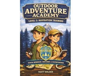 Adventure Academy Outdoor Survivor Missions for Kids: Level 2: Navigation Training - 30 Hands-On Challenges to Master Maps, Compass, Celestial Navigation, and Finding Your Way in Any Terrain
