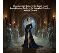 Adventure and Action in the Gothic Novel: From Haunted Castles to Psychological Frontiers (Gothic & Fear)