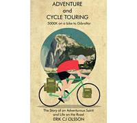Adventure and Cycle Touring: 5000K on a bike to Gibraltar, the Story of an Adventurous Spirit and Life on the Road