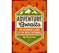 Adventure Awaits : The Beginner’s Guide to the Great Outdoors