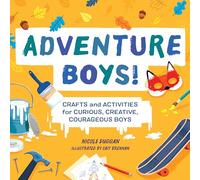 Adventure Boys!: Crafts and Activities for Curious, Creative, Courageous Boys (Adventure Crafts for Kids)