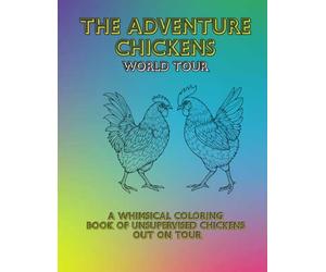 Adventure Chickens World Tour: A Whimsical Coloring Book of Unsupervised Chickens Out On Tour (Adventure Chicken Adventures)