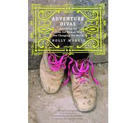 Adventure Divas: Searching the Globe for Women Who Are Changing the World