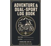 Adventure & Dual-Sport Ride & Maintenance Log Book: Adventure Motorcycle Record for Tracking Rides, Routes, Maintenance, Chain, Tires & Mileage