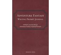 Adventure Fantasy Writing Prompt Journal: 50 Creative Writing Prompts