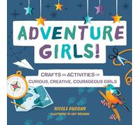 Adventure Girls!: Crafts and Activities for Curious, Creative, Courageous Girls (Adventure Crafts for Kids)