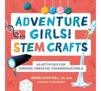 Adventure Girls! Stem Crafts: 40 Activities for Curious, Creative, Courageous Girls (Adventure Crafts for Kids)