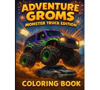 Adventure Groms Monster Truck Edition Coloring Book: Fun monster trucks for kids teens and adults with action packed racing scenes