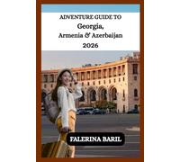 ADVENTURE GUIDE TO Georgia, Armenia & Azerbaijan 2026: A Comprehensive Bucket List to Exploring the Hidden Gems of The Caucasus