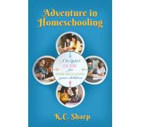 Adventure in Homeschooling: A Helpful Guide For Home Educating Your Children