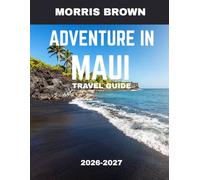 Adventure In Maui TRAVEL GUIDE 2026-2027 (FULL COLOR GUIDE): Into Paradise: An Unforgettable Adventure Through Maui’s Lush Rainforests, Volcanic Peaks, Hidden Waterfalls, and Endless Ocean Horizons