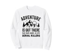Adventure Is Out There But So Are Serial Killers Funny Sweatshirt