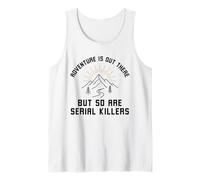 Adventure is Out There But So are Serial Killers Funny Tank Top