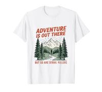 Adventure is Out There But So are Serial Killers Hike Camp T-Shirt