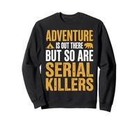 Adventure Is Out There But So Are Serial Killers Sweatshirt