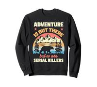 Adventure Is Out There But So Are Serial Killers Sweatshirt