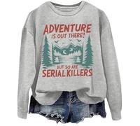 Adventure Is Out There But So Are Serial Killers Sweatshirt Graphic Sweatshirt