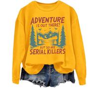 Adventure Is Out There But So Are Serial Killers Sweatshirt Graphic Sweatshirt Yellow