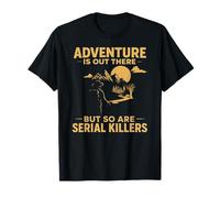 Adventure is Out There BUT SO are Serial Killers T-Shirt