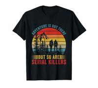 Adventure is Out There but so are Serial Killers T-Shirt