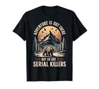 Adventure is Out There But So are Serial Killers T-Shirt