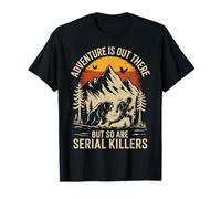 Adventure Is Out There But So Are Serial Killers T-Shirt
