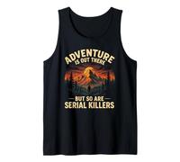 Adventure is Out There BUT SO are Serial Killers Tank Top