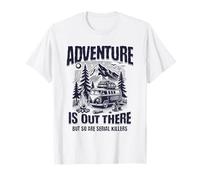 Adventure is Out There But So are Serial Killers Van Camp T-Shirt