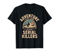 Adventure is Out There Serial Killers True Crime Outdoor T-Shirt