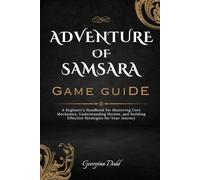 Adventure of Samsara Game Guide: A Beginner's Handbook for Mastering Core Mechanics, Understanding Heroes, and Building Effective Strategies for Your Journey
