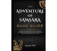 Adventure of Samsara Game Guide: A Beginner's Handbook for Mastering Core Mechanics, Understanding Heroes, and Building Effective Strategies for Your Journey