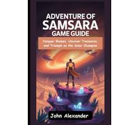 Adventure of Samsara Game Guide: Conquer Biomes, Uncover Treasures, and Triumph as the Solar Champion (Legends of the Game: Ultimate Guides to Virtual Victory)