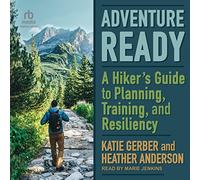 Adventure Ready: A Hiker's Guide to Planning, Training, and Resiliency