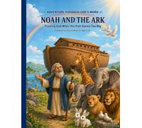 Adventure Through God's Word: Noah and the Ark: Trusting God When HIs Plan seems to Big
