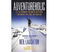 Adventureholic: Extraordinary Journeys on Seven Continents by Land, Sea and Air