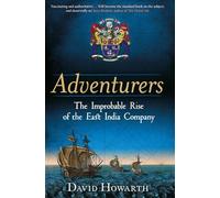 Adventurers: The Improbable Rise of the East India Company: 1550-1650