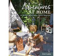 Adventures at Home: 40 Ways to Make Happy Family Memories