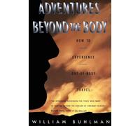 Adventures Beyond the Body: How to Experience Out-of-Body Travel: Proving Your Immortality Through Out-of-Body Travel