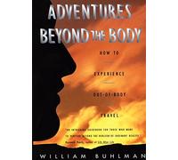 Adventures Beyond the Body: How to Experience Out-of-Body Travel: Written by William L. Buhlman, 2014 Edition, (1st) Publisher: HarperOne [Paperback]