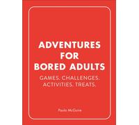 Adventures for Bored Adults : Games. Challenges. Activities. Treats.