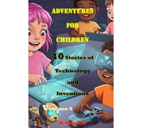 Adventures for Children: 10 Stories of Technology and Inventions - Volume 4: Learn Science with a Smile: Fun Facts and Stories for Kids and Teens - ... Young Minds (Storybooks for Little Explorers)