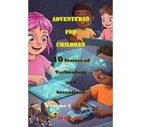 Adventures for Children: 10 Stories of Technology and Inventions - Volume 4: Learn Science with a Smile: Fun Facts and Stories for Kids and Teens - ... Young Minds (Storybooks for Little Explorers)